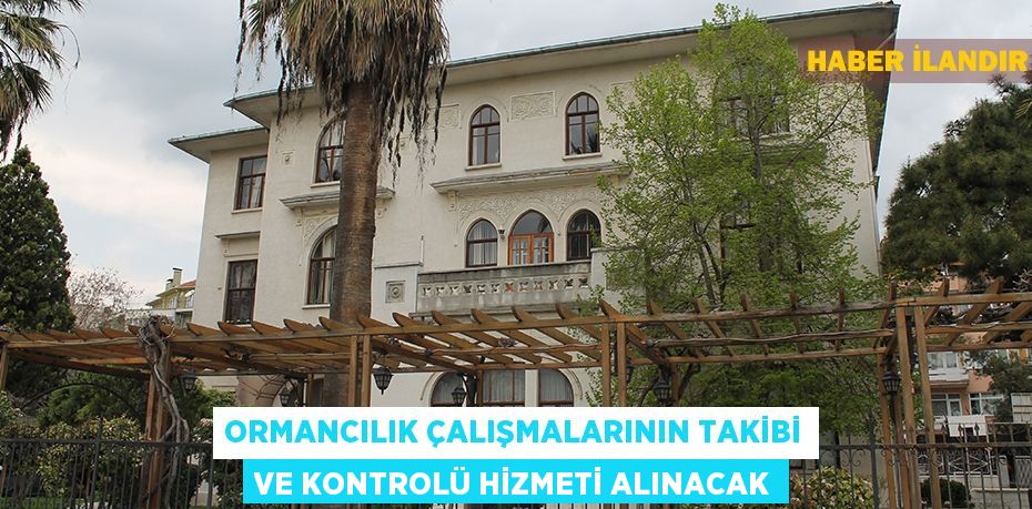 Ormancılık çalışmalarının takibi ve kontrolü hizmeti alınacak