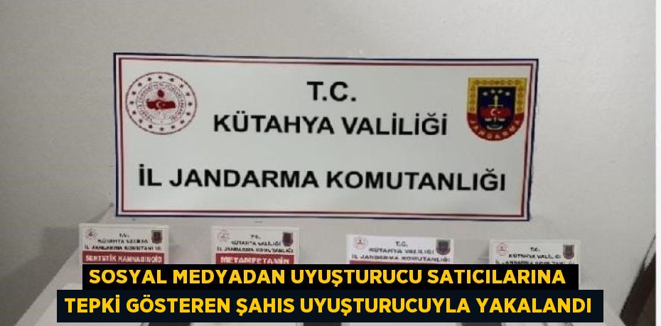 SOSYAL MEDYADAN UYUŞTURUCU SATICILARINA TEPKİ GÖSTEREN ŞAHIS UYUŞTURUCUYLA YAKALANDI