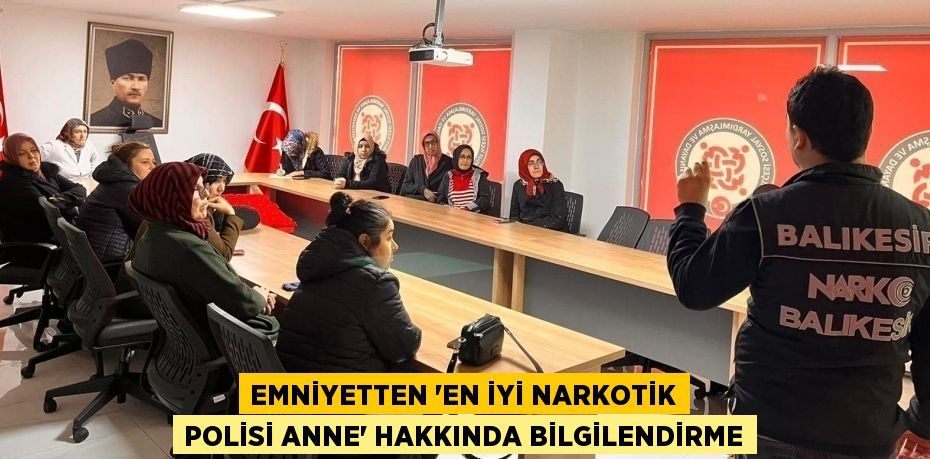 EMNİYETTEN ‘EN İYİ NARKOTİK POLİSİ ANNE’ HAKKINDA BİLGİLENDİRME