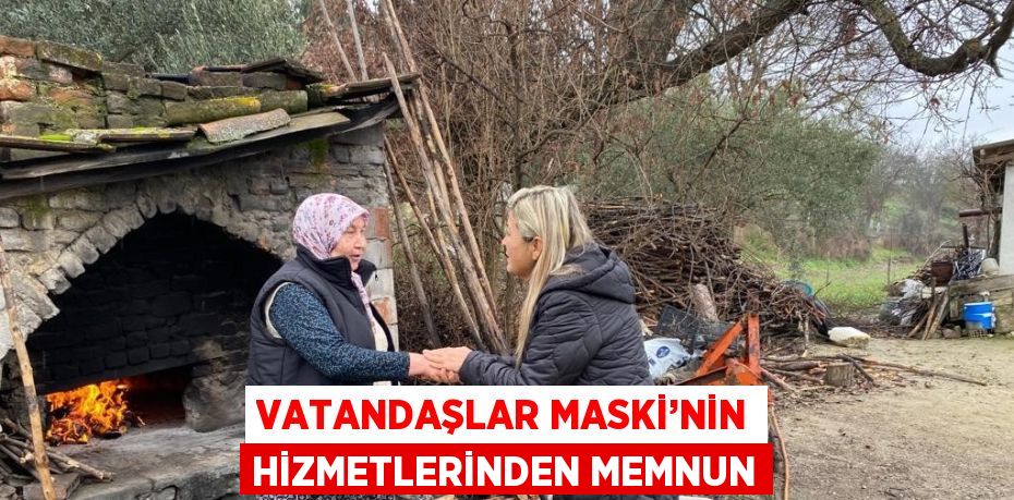 VATANDAŞLAR MASKİ’NİN HİZMETLERİNDEN MEMNUN