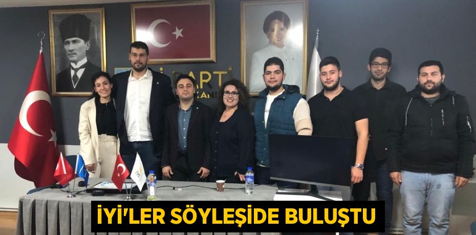 İYİ’LER SÖYLEŞİDE BULUŞTU