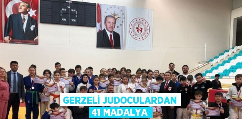 GERZELİ JUDOCULARDAN 41 MADALYA