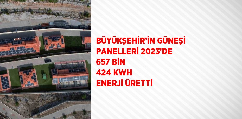 BÜYÜKŞEHİR’İN GÜNEŞİ PANELLERİ 2023’DE 657 BİN 424 KWH ENERJİ ÜRETTİ