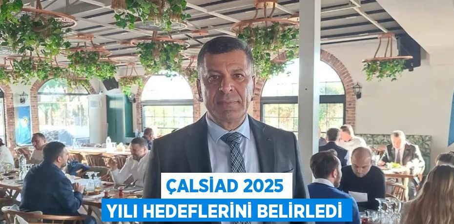 ÇALSİAD 2025 YILI HEDEFLERİNİ BELİRLEDİ