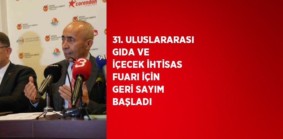 31. ULUSLARARASI GIDA VE İÇECEK İHTİSAS FUARI İÇİN GERİ SAYIM BAŞLADI