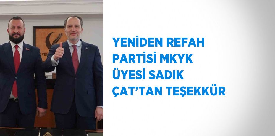 YENİDEN REFAH PARTİSİ MKYK ÜYESİ SADIK ÇAT’TAN TEŞEKKÜR