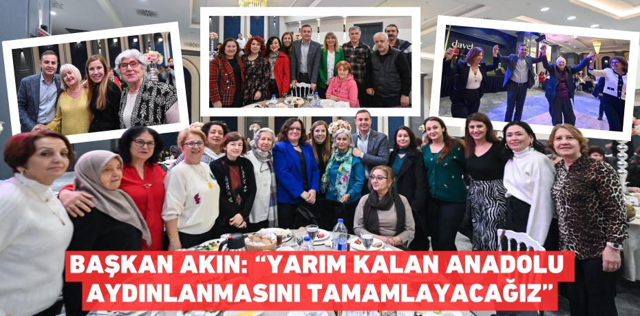 Başkan Akın: “Yarım kalan Anadolu Aydınlanmasını tamamlayacağız”
