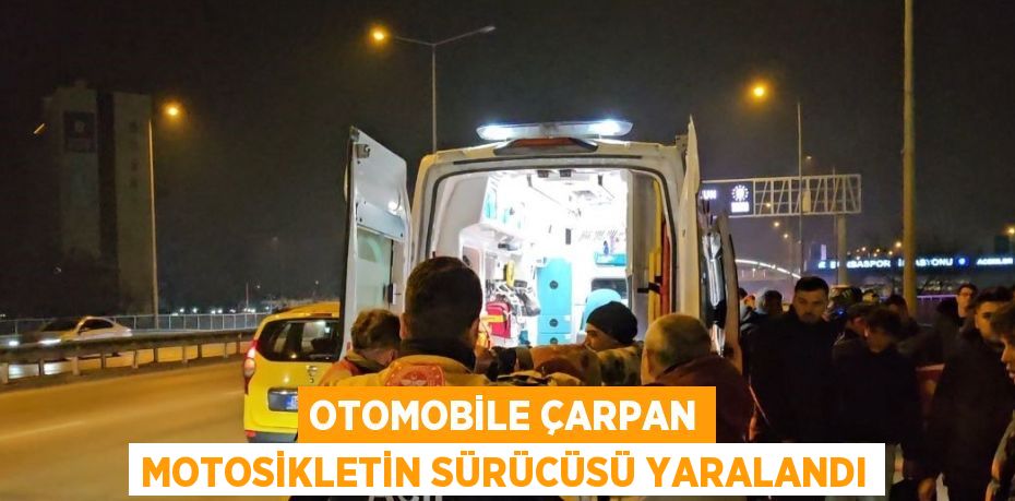 OTOMOBİLE ÇARPAN MOTOSİKLETİN SÜRÜCÜSÜ YARALANDI