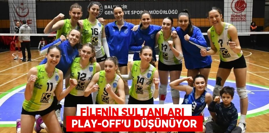 FİLENİN SULTANLARI   PLAY-OFF’U DÜŞÜNÜYOR