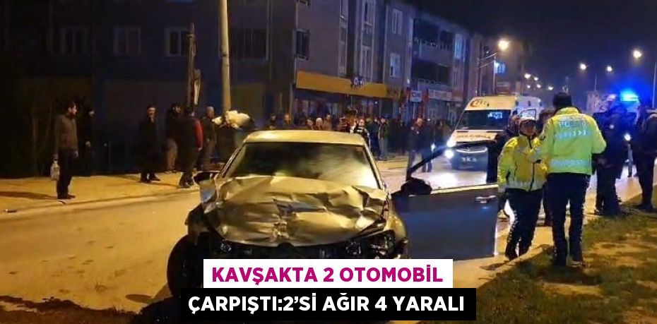 KAVŞAKTA 2 OTOMOBİL ÇARPIŞTI:2’Sİ AĞIR 4 YARALI