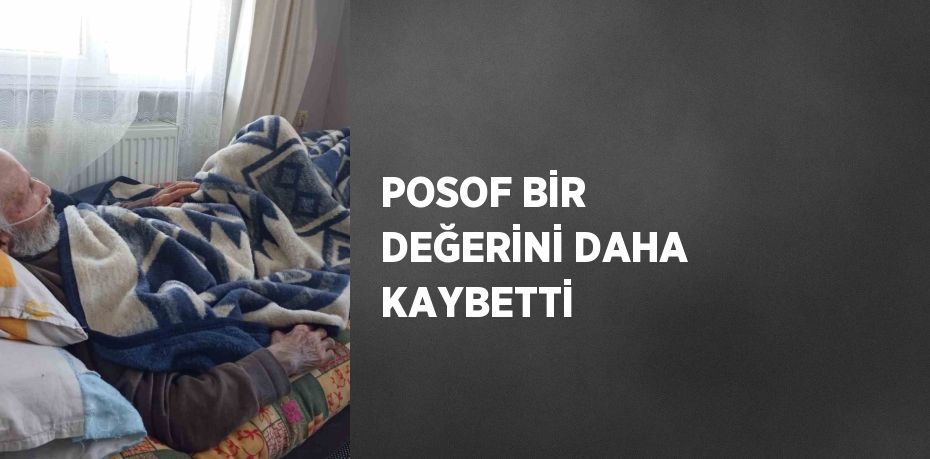 POSOF BİR DEĞERİNİ DAHA KAYBETTİ