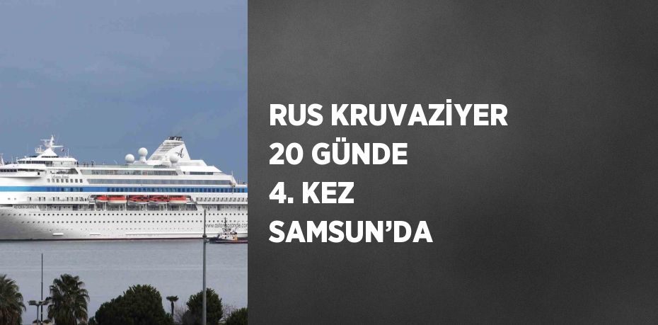 RUS KRUVAZİYER 20 GÜNDE 4. KEZ SAMSUN’DA