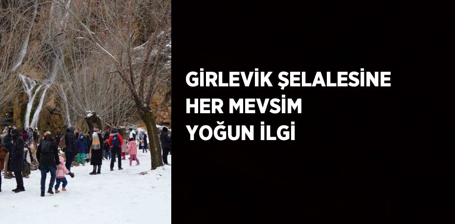 GİRLEVİK ŞELALESİNE HER MEVSİM YOĞUN İLGİ