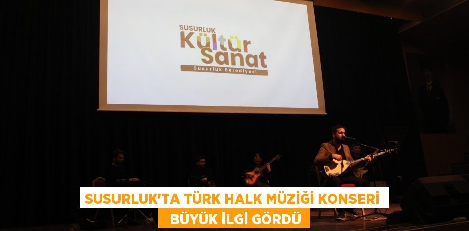 SUSURLUK’TA TÜRK HALK MÜZİĞİ KONSERİ   BÜYÜK İLGİ GÖRDÜ