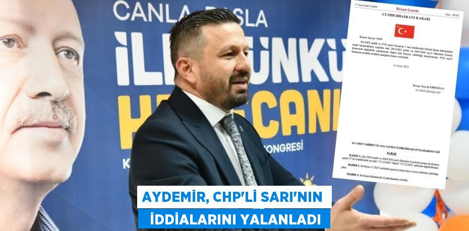 AYDEMİR, CHP’Lİ SARI’NIN   İDDİALARINI YALANLADI