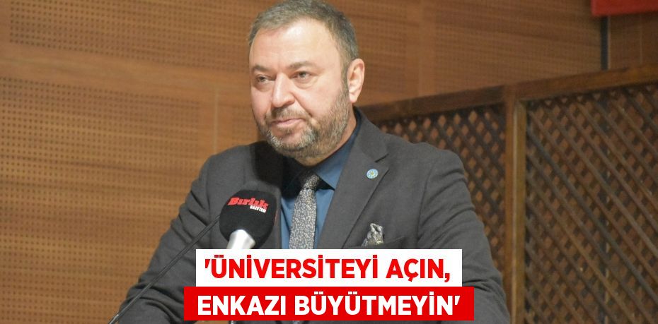 “ÜNİVERSİTEYİ AÇIN,  ENKAZI BÜYÜTMEYİN”