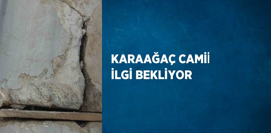 KARAAĞAÇ CAMİİ İLGİ BEKLİYOR