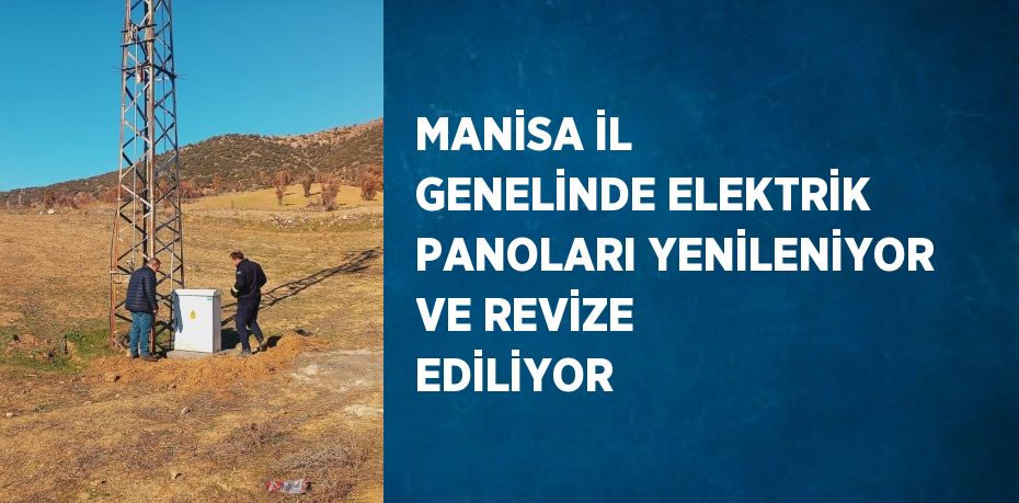 MANİSA İL GENELİNDE ELEKTRİK PANOLARI YENİLENİYOR VE REVİZE EDİLİYOR