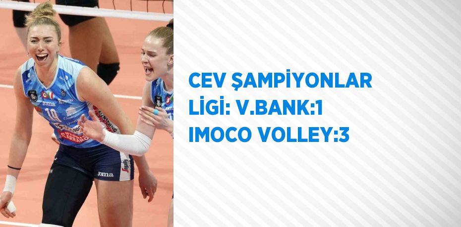 CEV ŞAMPİYONLAR LİGİ: V.BANK:1 IMOCO VOLLEY:3