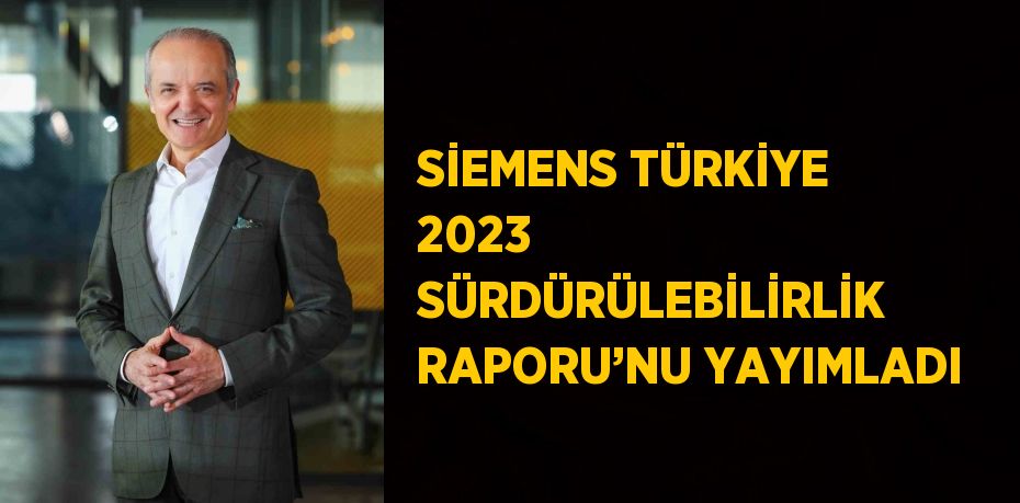 SİEMENS TÜRKİYE 2023 SÜRDÜRÜLEBİLİRLİK RAPORU’NU YAYIMLADI