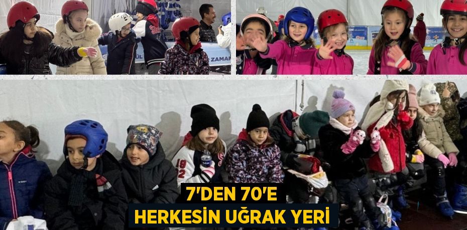 7'DEN 70'E HERKESİN UĞRAK YERİ