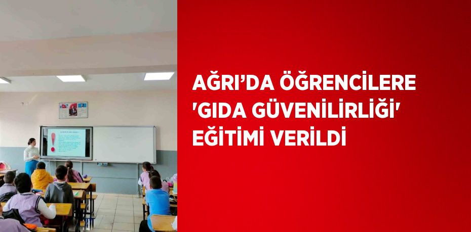 AĞRI’DA ÖĞRENCİLERE 'GIDA GÜVENİLİRLİĞİ' EĞİTİMİ VERİLDİ