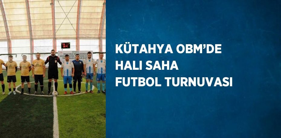 KÜTAHYA OBM’DE HALI SAHA FUTBOL TURNUVASI