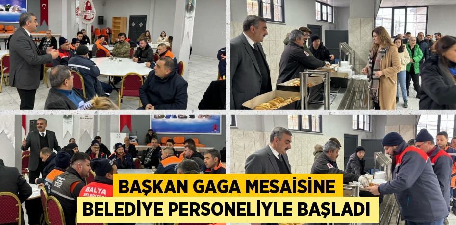 BAŞKAN GAGA MESAİSİNE BELEDİYE PERSONELİYLE BAŞLADI