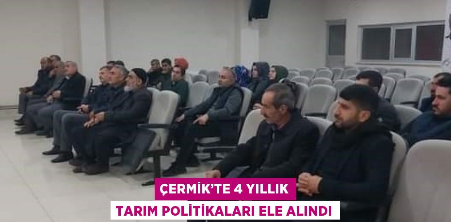 ÇERMİK’TE 4 YILLIK TARIM POLİTİKALARI ELE ALINDI