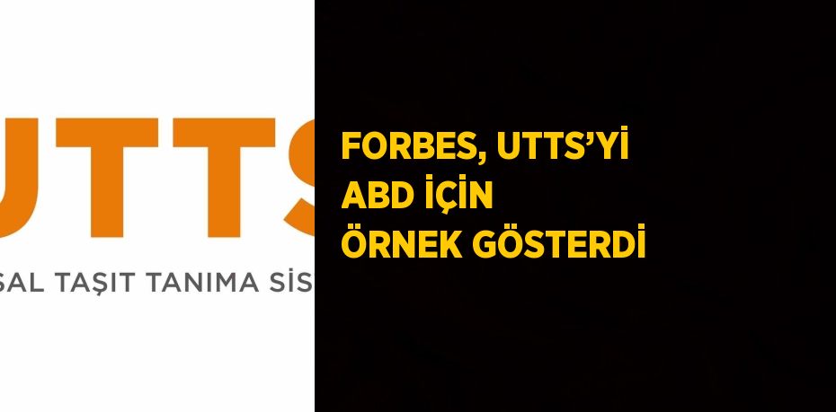 FORBES, UTTS’Yİ ABD İÇİN ÖRNEK GÖSTERDİ