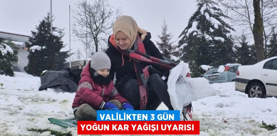 VALİLİKTEN 3 GÜN YOĞUN KAR YAĞIŞI UYARISI