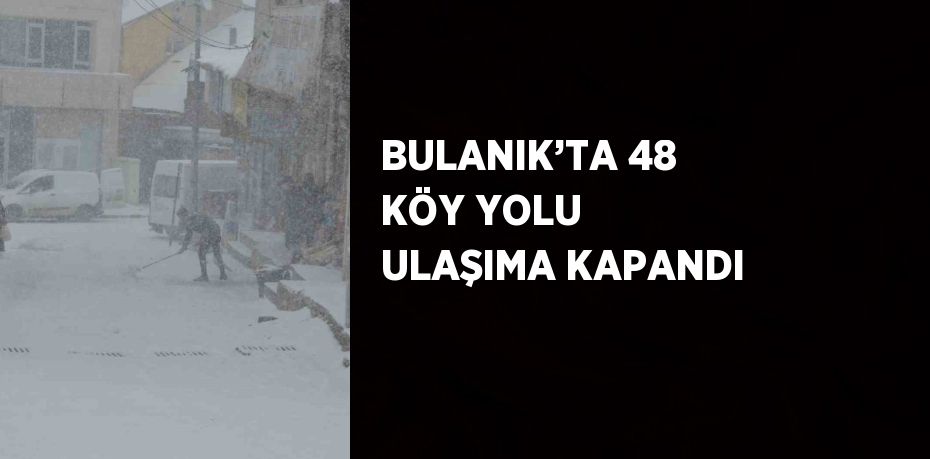 BULANIK’TA 48 KÖY YOLU ULAŞIMA KAPANDI