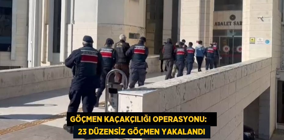 Göçmen kaçakçılığı operasyonu:     23 düzensiz göçmen yakalandı