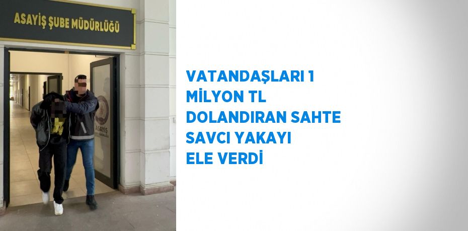 VATANDAŞLARI 1 MİLYON TL DOLANDIRAN SAHTE SAVCI YAKAYI ELE VERDİ