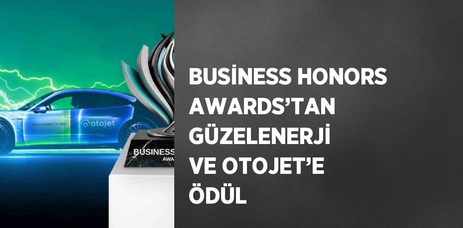 BUSİNESS HONORS AWARDS’TAN GÜZELENERJİ VE OTOJET’E ÖDÜL