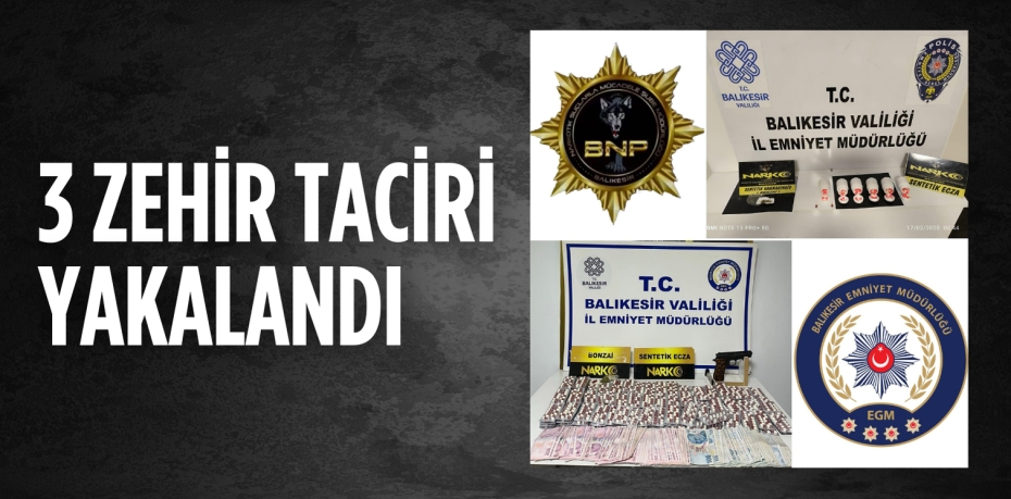 3 ZEHİR TACİRİ YAKALANDI