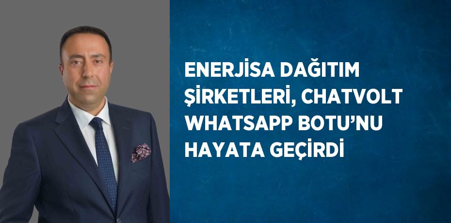 ENERJİSA DAĞITIM ŞİRKETLERİ, CHATVOLT WHATSAPP BOTU’NU HAYATA GEÇİRDİ