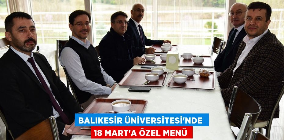 BALIKESİR ÜNİVERSİTESİ’NDE  18 MART’A ÖZEL MENÜ