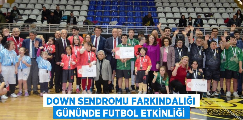 DOWN SENDROMU FARKINDALIĞI GÜNÜNDE FUTBOL ETKİNLİĞİ