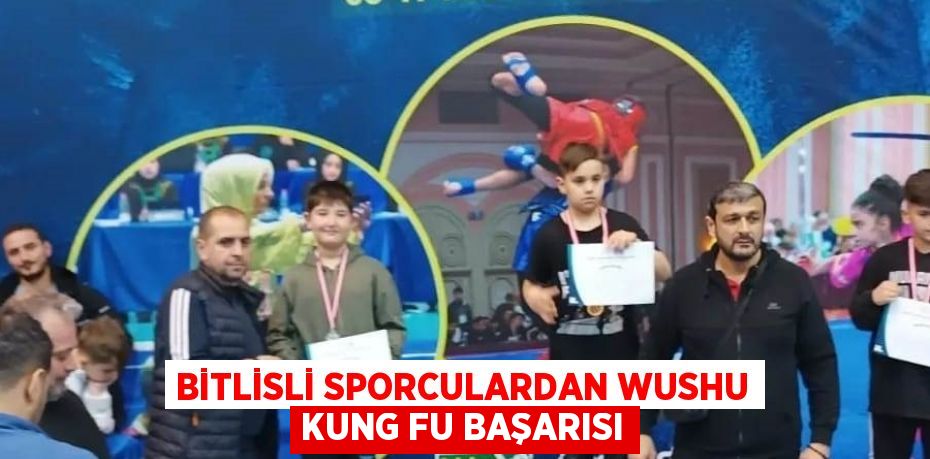 BİTLİSLİ SPORCULARDAN WUSHU KUNG FU BAŞARISI