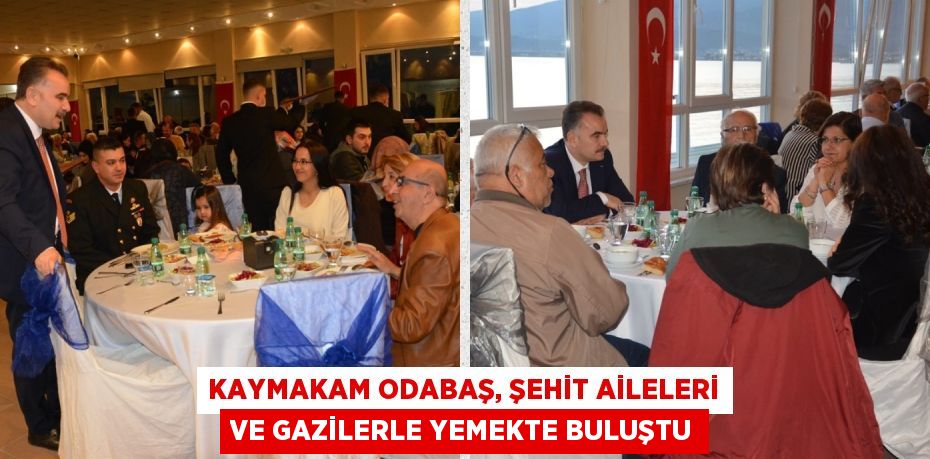 KAYMAKAM ODABAŞ, ŞEHİT AİLELERİ VE GAZİLERLE YEMEKTE BULUŞTU