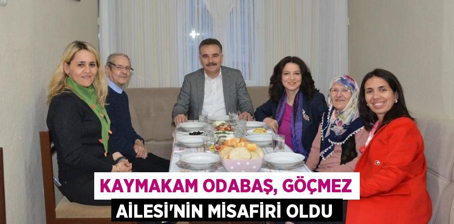 KAYMAKAM ODABAŞ, GÖÇMEZ AİLESİ’NİN MİSAFİRİ OLDU