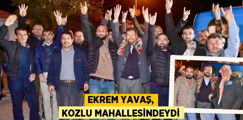 EKREM YAVAŞ, KOZLU MAHALLESİNDEYDİ