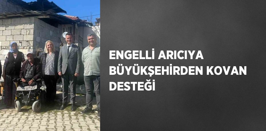 ENGELLİ ARICIYA BÜYÜKŞEHİRDEN KOVAN DESTEĞİ