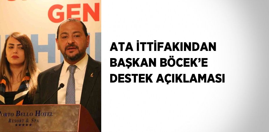 ATA İTTİFAKINDAN BAŞKAN BÖCEK’E DESTEK AÇIKLAMASI