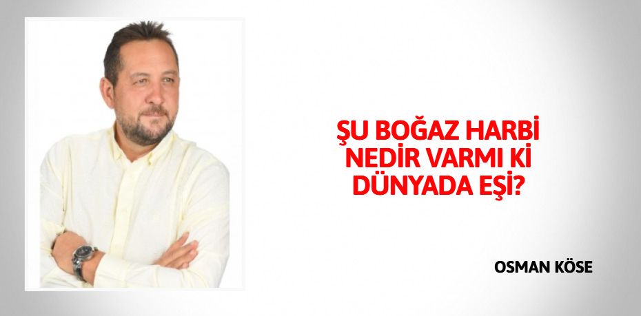 ŞU BOĞAZ HARBİ NEDİR VARMI Kİ DÜNYADA EŞİ?