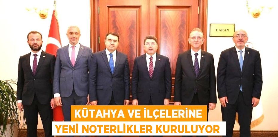 KÜTAHYA VE İLÇELERİNE YENİ NOTERLİKLER KURULUYOR