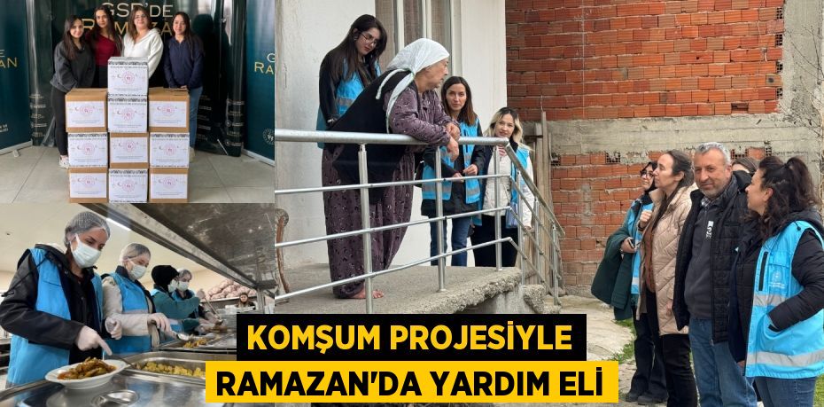 KOMŞUM PROJESİYLE RAMAZAN’DA YARDIM ELİ