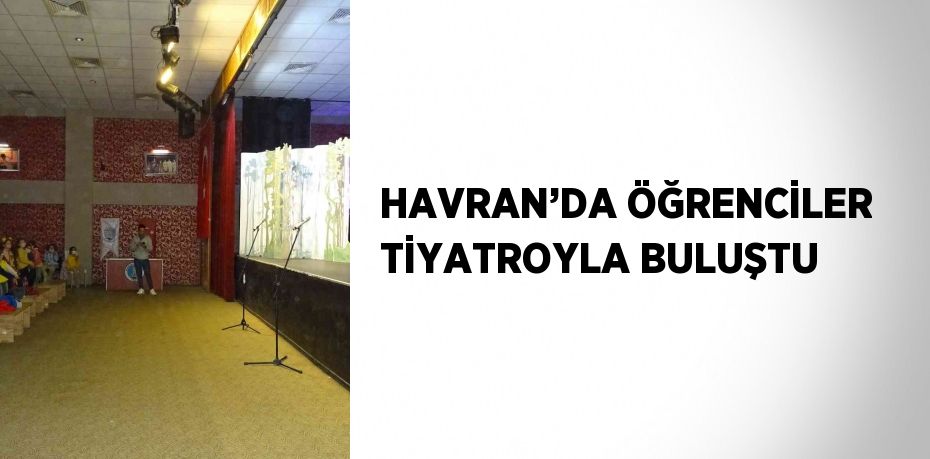 HAVRAN’DA ÖĞRENCİLER TİYATROYLA BULUŞTU
