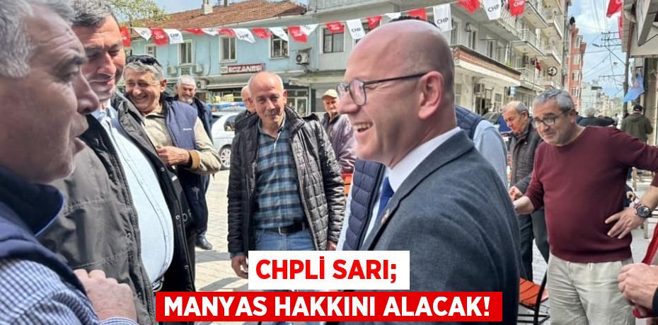 CHPLİ SARI; MANYAS HAKKINI ALACAK!